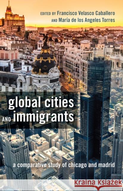 Global Cities and Immigrants: A Comparative Study of Chicago and Madrid Medina, Yolanda 9781433126178 Peter Lang Publishing Inc