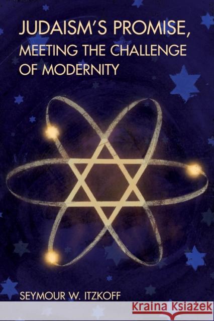 Judaism's Promise, Meeting the Challenge of Modernity Seymour W. Itzkoff   9781433126260 Peter Lang Publishing Inc