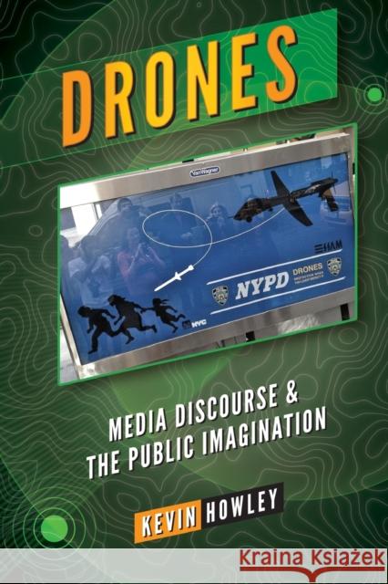 Drones: Media Discourse and the Public Imagination Howley, Kevin 9781433126406