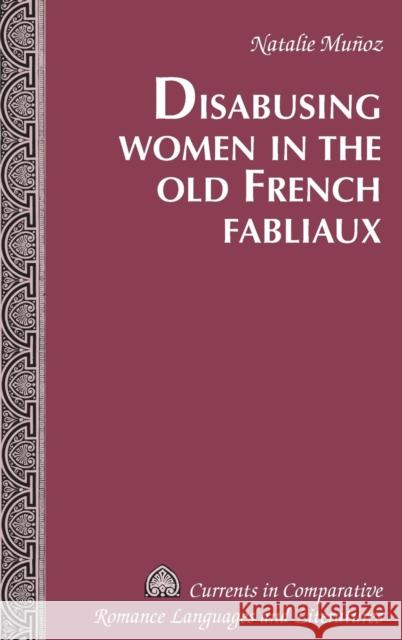 Disabusing Women in the Old French Fabliaux Natalie Munoz   9781433126567 Peter Lang Publishing Inc