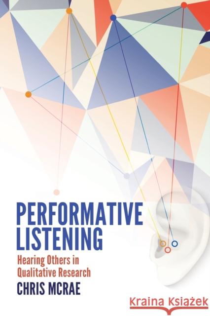 Performative Listening; Hearing Others in Qualitative Research McRae, Chris 9781433126628