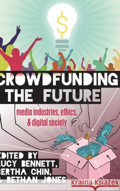 Crowdfunding the Future: Media Industries, Ethics, and Digital Society Jones, Steve 9781433126826 Peter Lang Publishing Inc