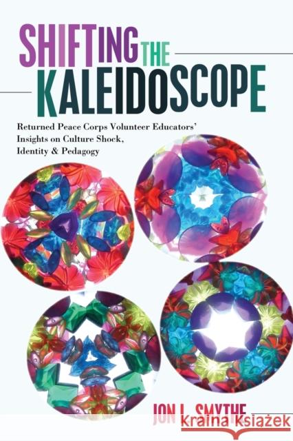 Shifting the Kaleidoscope: Returned Peace Corps Volunteer Educators' Insights on Culture Shock, Identity and Pedagogy Pinar, William F. 9781433126833