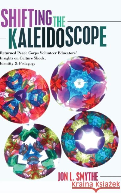 Shifting the Kaleidoscope: Returned Peace Corps Volunteer Educators' Insights on Culture Shock, Identity and Pedagogy Pinar, William F. 9781433126840