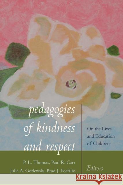 Pedagogies of Kindness and Respect: On the Lives and Education of Children Thomas, Paul L. 9781433127007 Peter Lang Publishing Inc