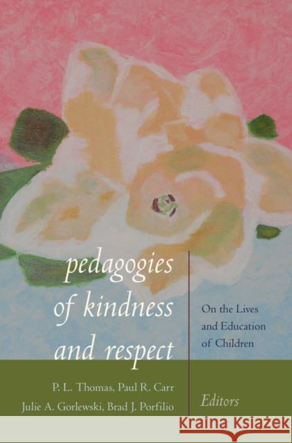 Pedagogies of Kindness and Respect: On the Lives and Education of Children Thomas, Paul L. 9781433127014 Peter Lang Publishing Inc