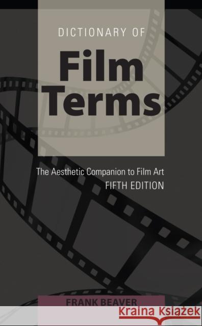 Dictionary of Film Terms: The Aesthetic Companion to Film Art - Fifth Edition Beaver, Frank 9781433127274