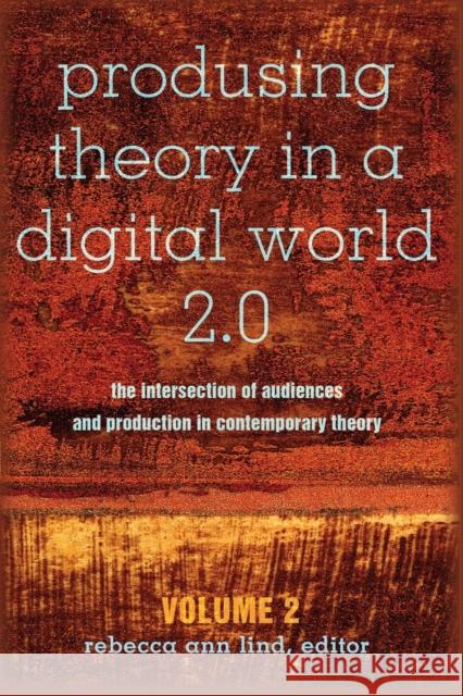 Produsing Theory in a Digital World 2.0: The Intersection of Audiences and Production in Contemporary Theory - Volume 2 Jones, Steve 9781433127281