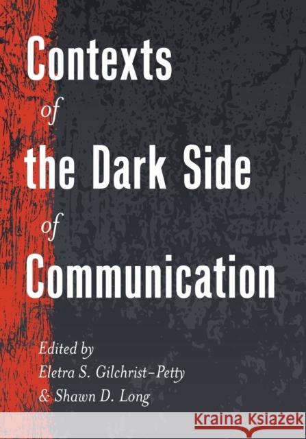 Contexts of the Dark Side of Communication Eletra S. Gilchrist-Petty Shawn D. Long  9781433127496 Peter Lang Publishing Inc