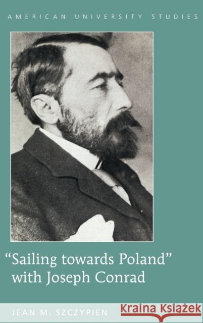 «Sailing Towards Poland» with Joseph Conrad Szczypien, Jean M. 9781433127526 Plang