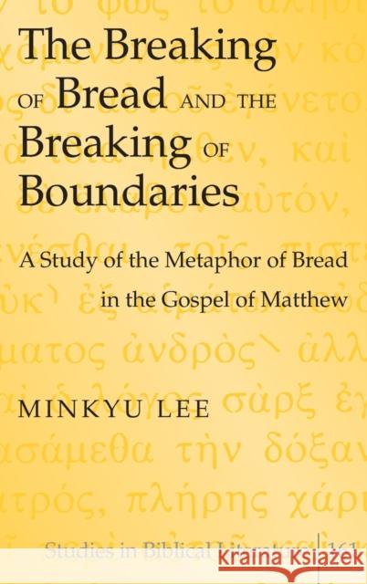 The Breaking of Bread and the Breaking of Boundaries: A Study of the Metaphor of Bread in the Gospel of Matthew Gossai, Hemchand 9781433127687