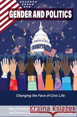 Gender and Politics; Changing the Face of Civic Life Mary C. Banwart Dianne G. Bystrom 9781433127861