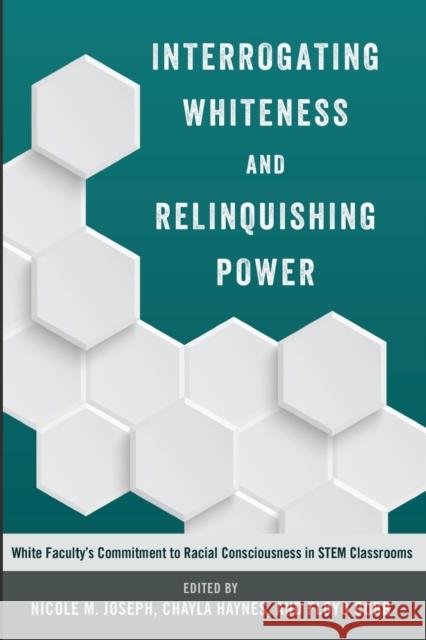Interrogating Whiteness and Relinquishing Power: White Faculty’s Commitment to Racial Consciousness in STEM Classrooms  9781433127922 Peter Lang Publishing Inc