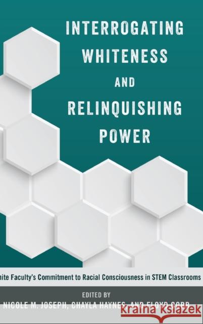 Interrogating Whiteness and Relinquishing Power; White Faculty's Commitment to Racial Consciousness in STEM Classrooms Burns, Leslie David 9781433127939
