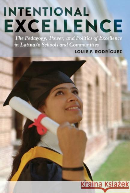 Intentional Excellence: The Pedagogy, Power, and Politics of Excellence in Latina/O Schools and Communities Macaya, Ángeles Donoso 9781433127953