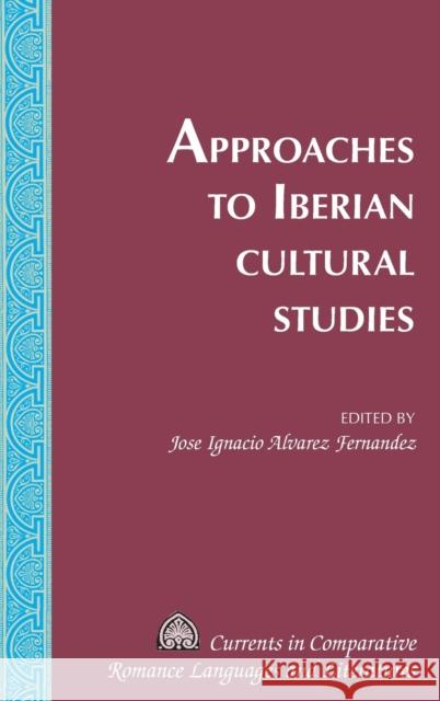 Approaches to Iberian Cultural Studies Jose Ignacio Alvare 9781433128004 Peter Lang Inc., International Academic Publi