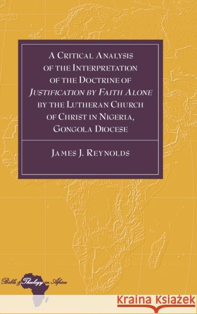 A Critical Analysis of the Interpretation of the Doctrine of «Justification by Faith Alone» by the Lutheran Church of Christ in Nigeria, Gongola Dioce Holter, Knut 9781433128059 Peter Lang Publishing Inc