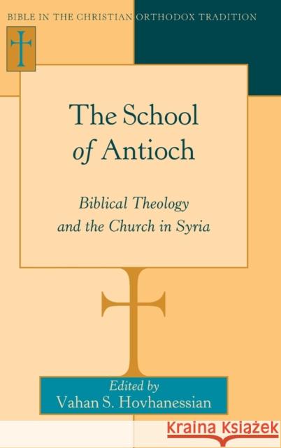 The School of Antioch: Biblical Theology and the Church in Syria Hovhanessian, Vahan S. 9781433128066