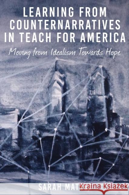 Learning from Counternarratives in Teach for America: Moving from Idealism Towards Hope Steinberg, Shirley R. 9781433128127 Peter Lang Publishing Inc