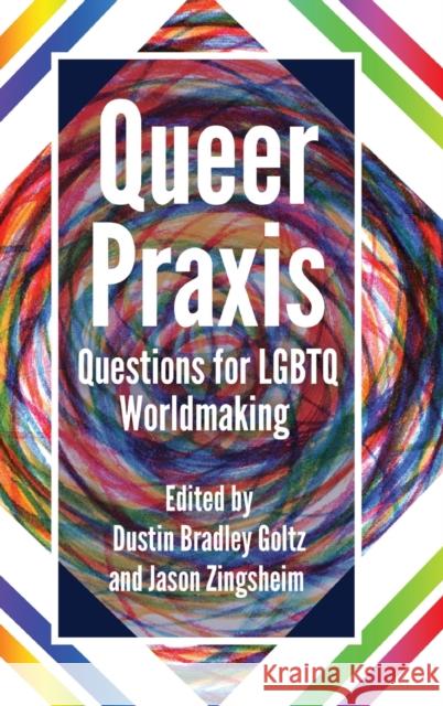 Queer Praxis: Questions for LGBTQ Worldmaking Goltz, Dustin Bradley 9781433128226 Peter Lang Publishing Inc