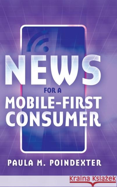 News for a Mobile-First Consumer Paula M. Poindexter   9781433128417