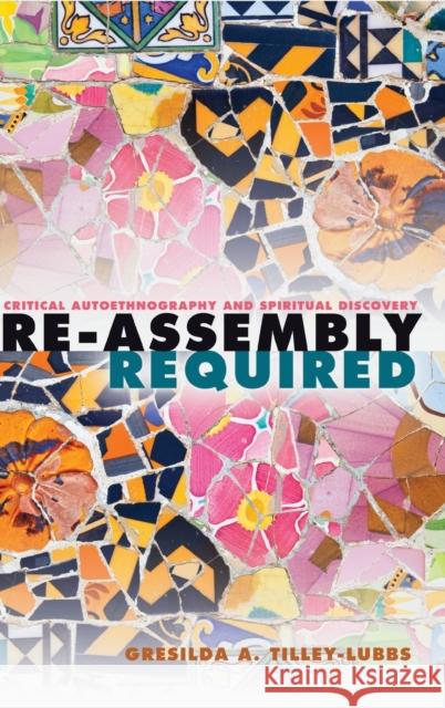 Re-Assembly Required: Critical Autoethnography and Spiritual Discovery Steinberg, Shirley R. 9781433128738 Peter Lang Inc., International Academic Publi