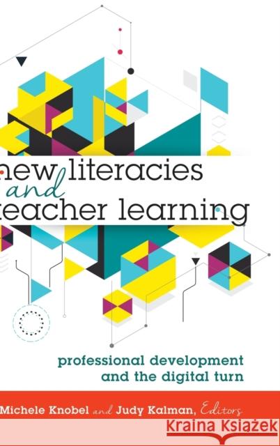 New Literacies and Teacher Learning; Professional Development and the Digital Turn Lankshear, Colin 9781433129124