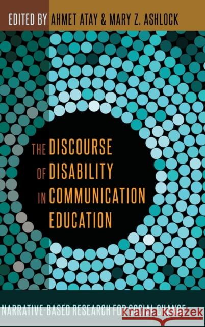 The Discourse of Disability in Communication Education: Narrative-Based Research for Social Change Atay, Ahmet 9781433129339