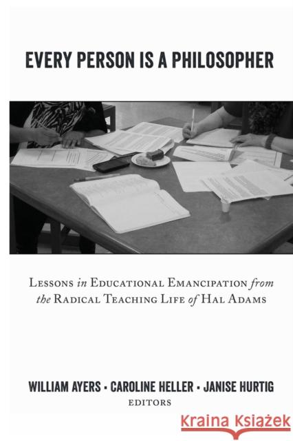 Every Person Is a Philosopher; Lessons in Educational Emancipation from the Radical Teaching Life of Hal Adams Steinberg, Shirley R. 9781433129360