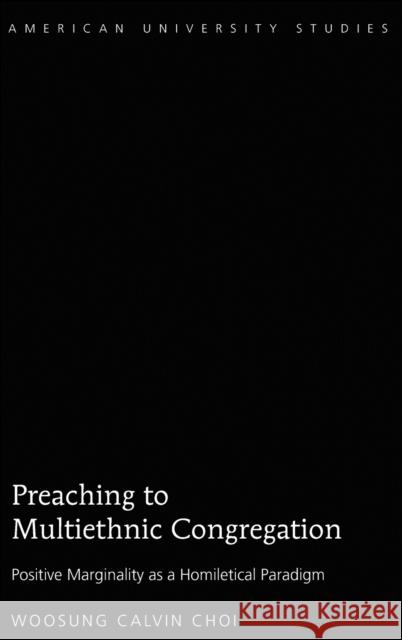 Preaching to Multiethnic Congregation: Positive Marginality as a Homiletical Paradigm Choi, Woosung Calvin 9781433129506 Peter Lang Publishing Inc