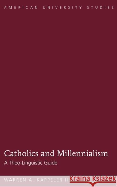 Catholics and Millennialism: A Theo-Linguistic Guide Kappeler III, Warren A. 9781433129643