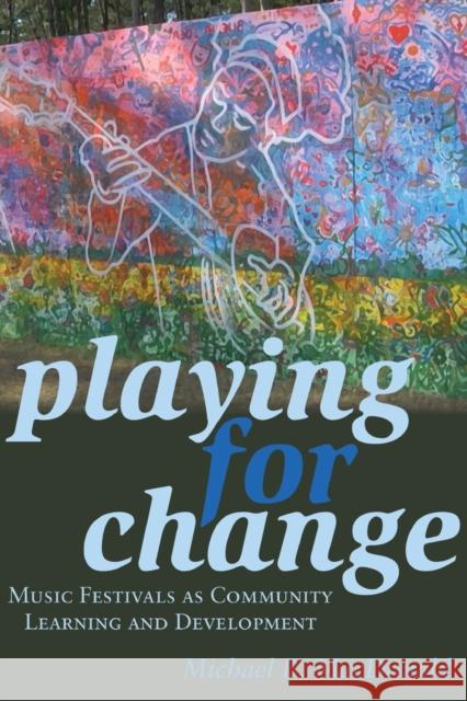 Playing for Change; Music Festivals as Community Learning and Development Steinberg, Shirley R. 9781433129704 Peter Lang Inc., International Academic Publi
