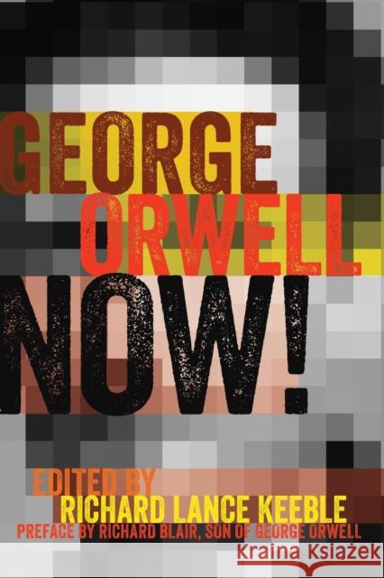 George Orwell Now!: Preface by Richard Blair, Son of George Orwell Becker, Lee B. 9781433129827 Peter Lang Publishing Inc