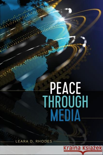 Peace Through Media Leara Rhodes 9781433130243 Peter Lang Publishing