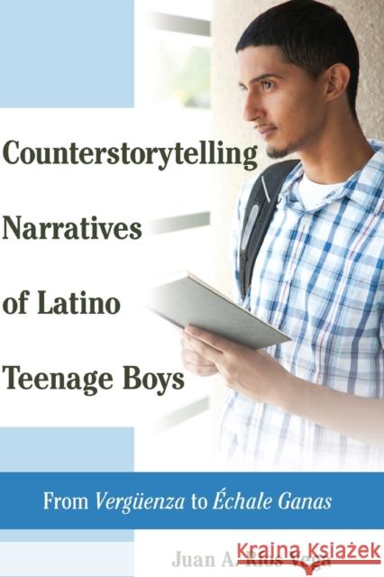 Counterstorytelling Narratives of Latino Teenage Boys: From «Vergueenza» to «Échale Ganas» Medina, Yolanda 9781433130380 Peter Lang Publishing Inc