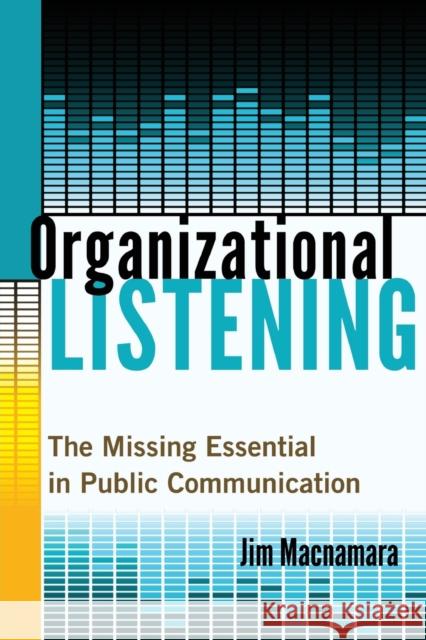 Organizational Listening; The Missing Essential in Public Communication MacNamara, Jim 9781433130526 Peter Lang Publishing