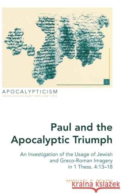Paul and the Apocalyptic Triumph: An Investigation of the Usage of Jewish and Greco-Roman Imagery in 1 Thess. 4:13-18 Oliver, Isaac W. 9781433130632 Plang