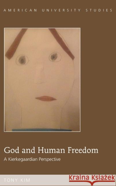 God and Human Freedom; A Kierkegaardian Perspective Kim, Tony 9781433130649 Peter Lang Publishing Inc