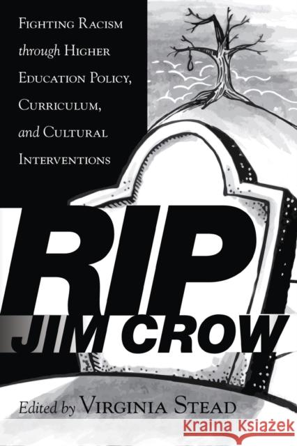 Rip Jim Crow: Fighting Racism Through Higher Education Policy, Curriculum, and Cultural Interventions Stead, Virginia 9781433130687