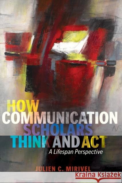 How Communication Scholars Think and ACT: A Lifespan Perspective Socha, Thomas 9781433130786 Peter Lang Publishing Inc
