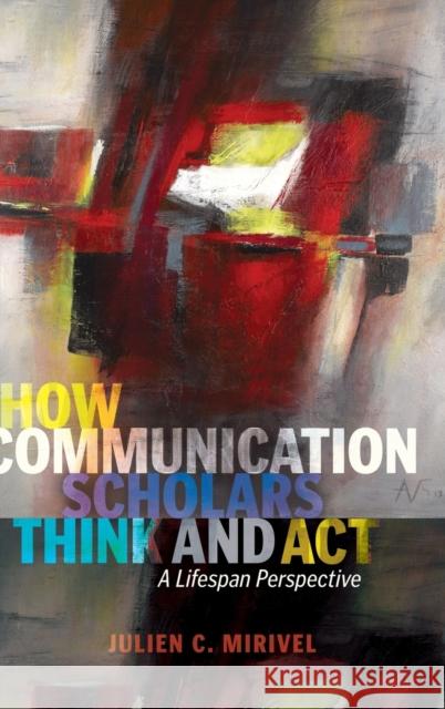 How Communication Scholars Think and ACT: A Lifespan Perspective Socha, Thomas 9781433130793 Peter Lang Publishing Inc