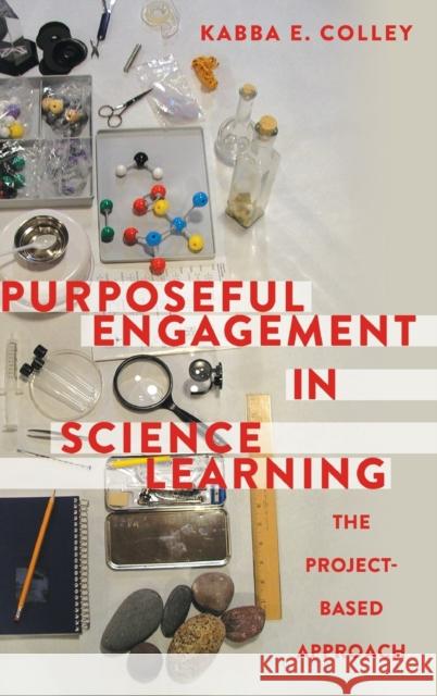 Purposeful Engagement in Science Learning; The Project-based Approach Colley, Kabba E. 9781433130915 Peter Lang Publishing Inc