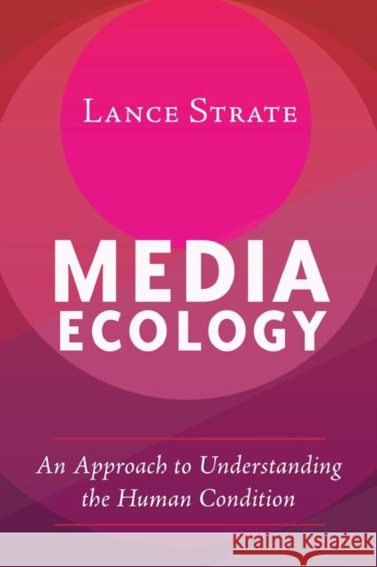 Media Ecology: An Approach to Understanding the Human Condition Strate, Lance 9781433131219 Peter Lang Inc., International Academic Publi