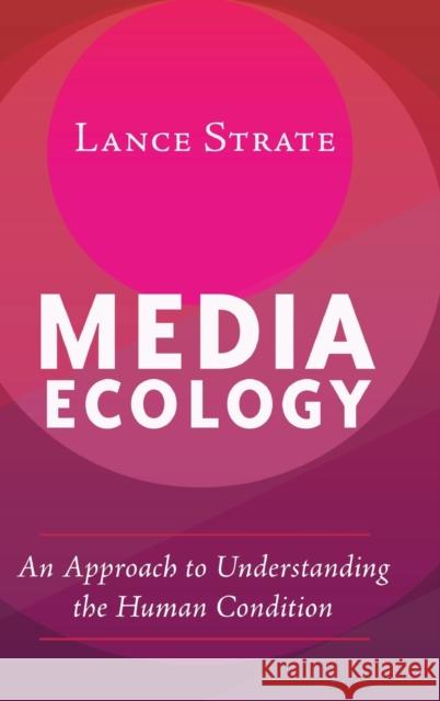 Media Ecology: An Approach to Understanding the Human Condition Strate, Lance 9781433131226 Peter Lang Inc., International Academic Publi