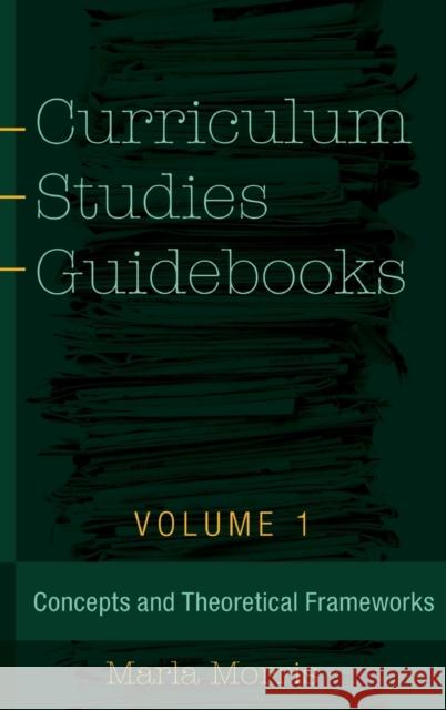 Curriculum Studies Guidebooks: Volume 1- Concepts and Theoretical Frameworks Steinberg, Shirley R. 9781433131264