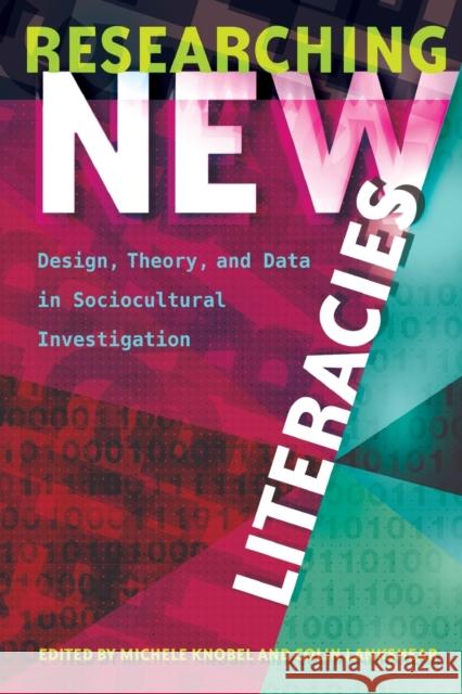 Researching New Literacies; Design, Theory, and Data in Sociocultural Investigation Knobel, Michele 9781433131455 Peter Lang Publishing Inc