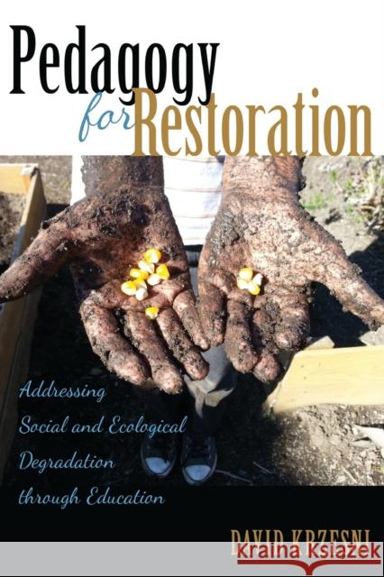 Pedagogy for Restoration: Addressing Social and Ecological Degradation Through Education Steinberg, Shirley R. 9781433131547