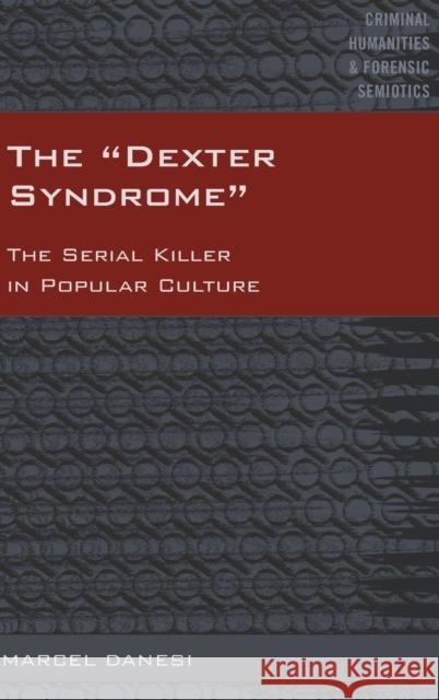 The «Dexter Syndrome»: The Serial Killer in Popular Culture Danesi, Marcel 9781433131561