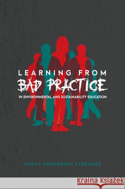 Learning from Bad Practice in Environmental and Sustainability Education Jonas Andreasen Lysgaard 9781433131646 Peter Lang Inc., International Academic Publi