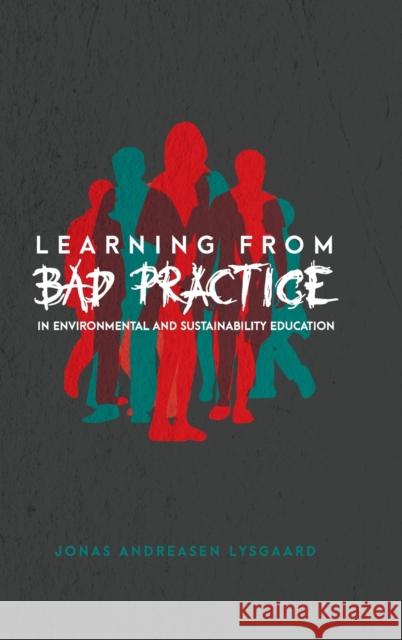 Learning from Bad Practice in Environmental and Sustainability Education Jonas Andreasen Lysgaard 9781433131653 Peter Lang Inc., International Academic Publi